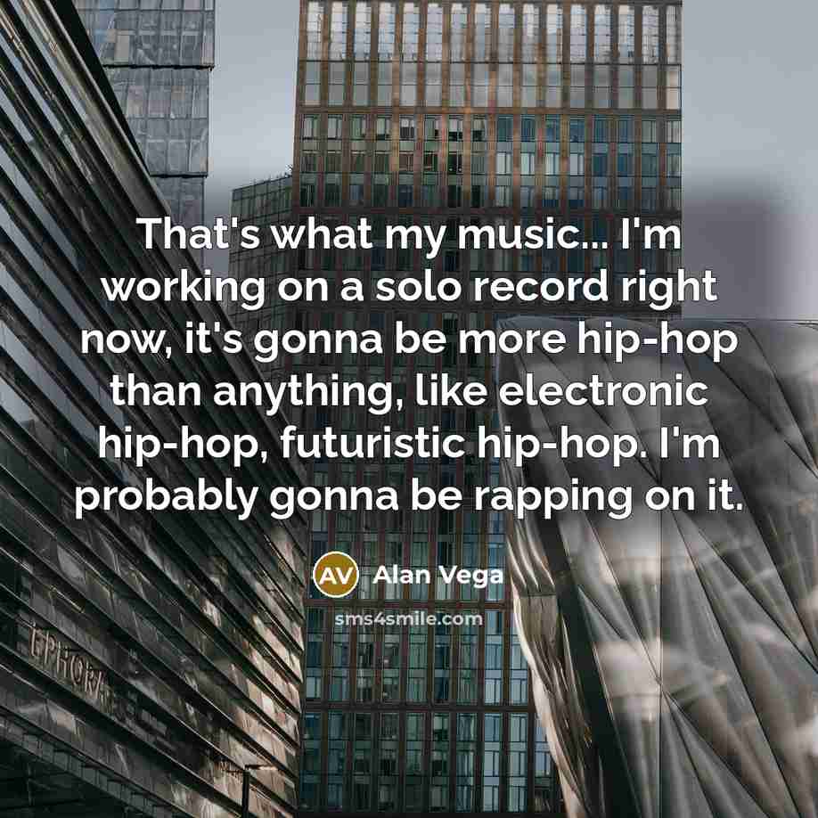 “That's what my music... I'm working on a solo record…” quote by Alan Vega