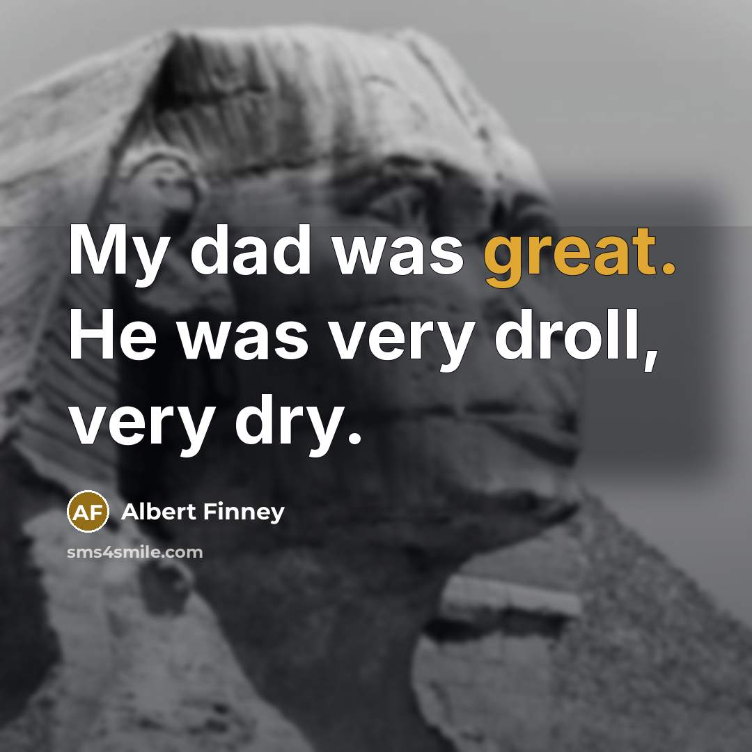“My dad was great. He was very droll, very dry.…” quote by Albert Finney