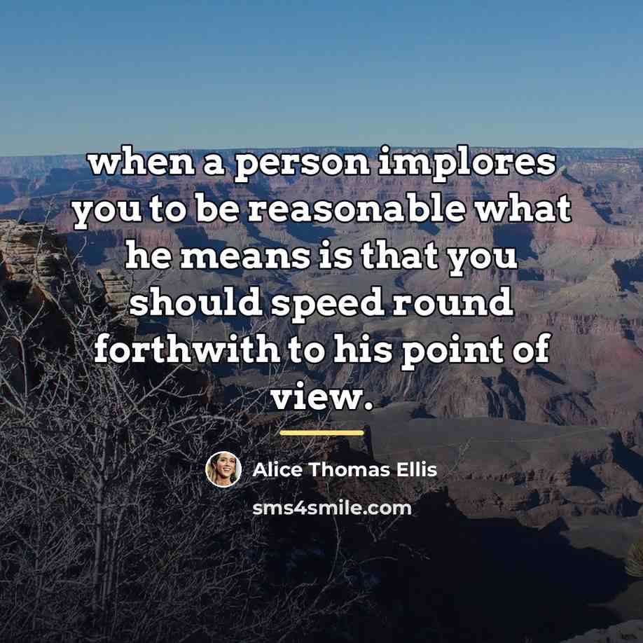 “when a person implores you to be reasonable what he…” quote by Alice Thomas Ellis