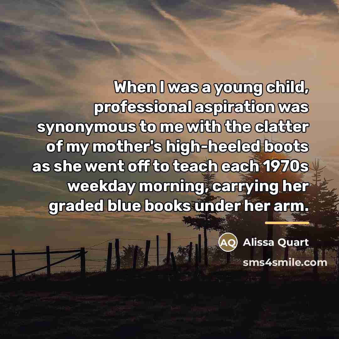 “When I was a young child, professional aspiration was synonymous…” quote by Alissa Quart