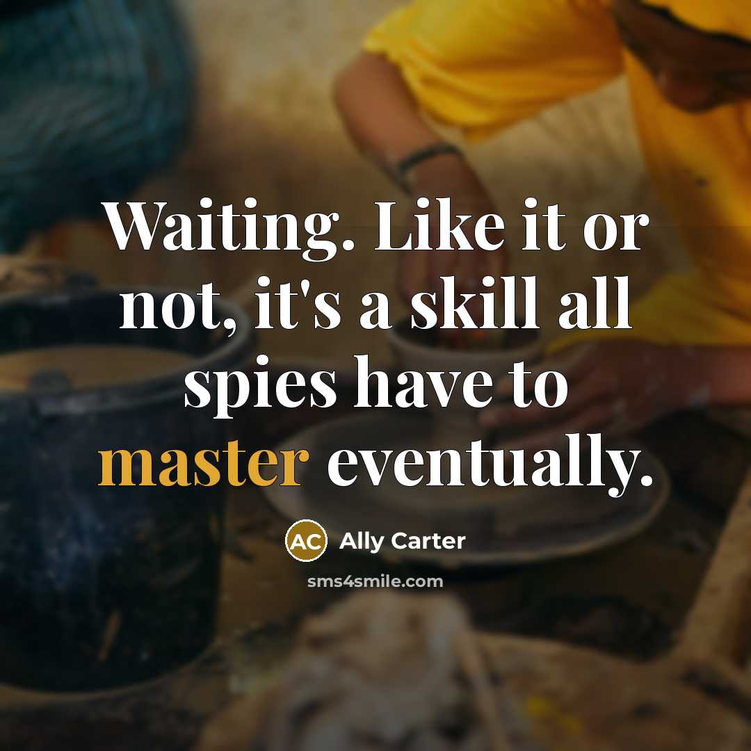 “Waiting. Like it or not, it's a skill all spies…” quote by Ally Carter