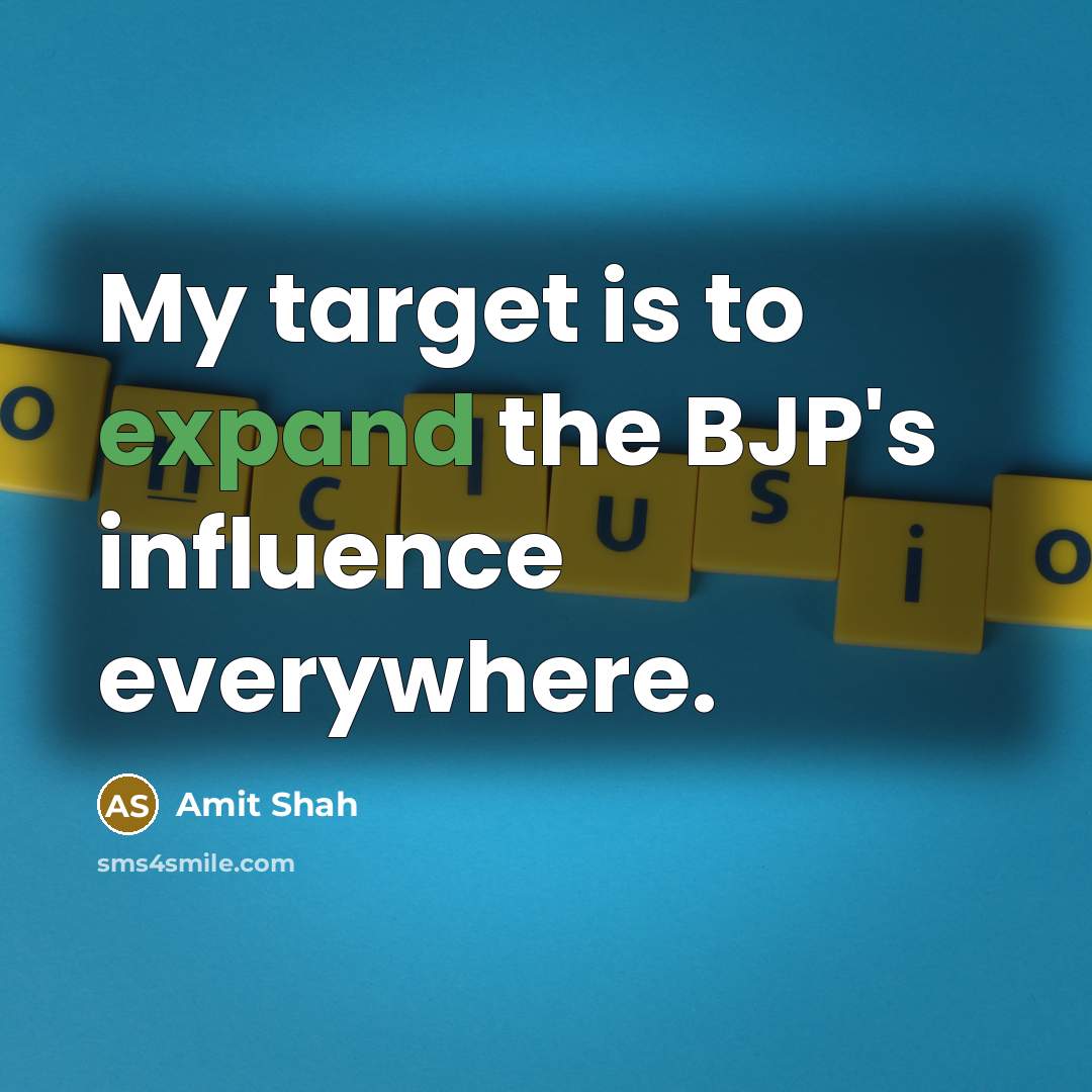 “My target is to expand the BJP's influence everywhere.…” quote by Amit Shah