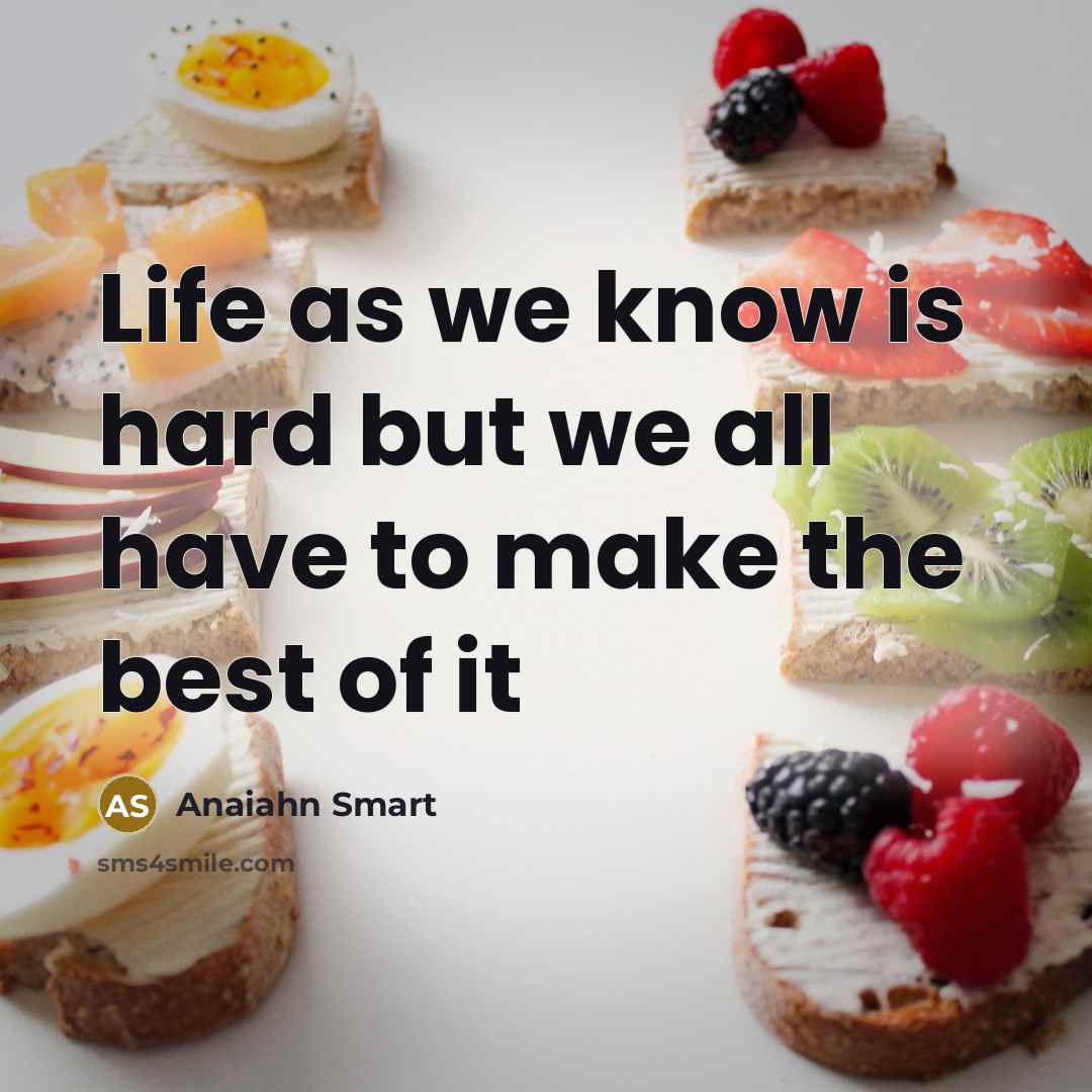 “Life as we know is hard but we all have to make the best of it” quote by Anaiahn Smart