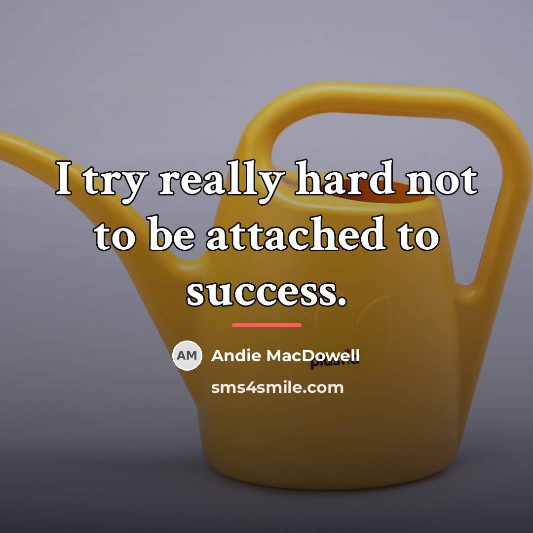 “I try really hard not to be attached to success.…” quote by Andie MacDowell