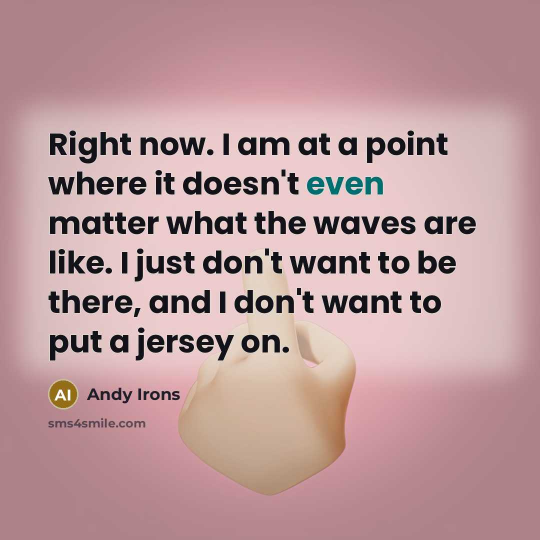 “Right now. I am at a point where it doesn't…” quote by Andy Irons