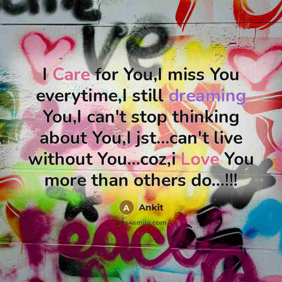 “I Care for You,I miss You everytime,I still dreaming You,I can't stop thinking about You,I jst...can't live without You...coz,i Love You more than others do...!!!” quote by Ankit