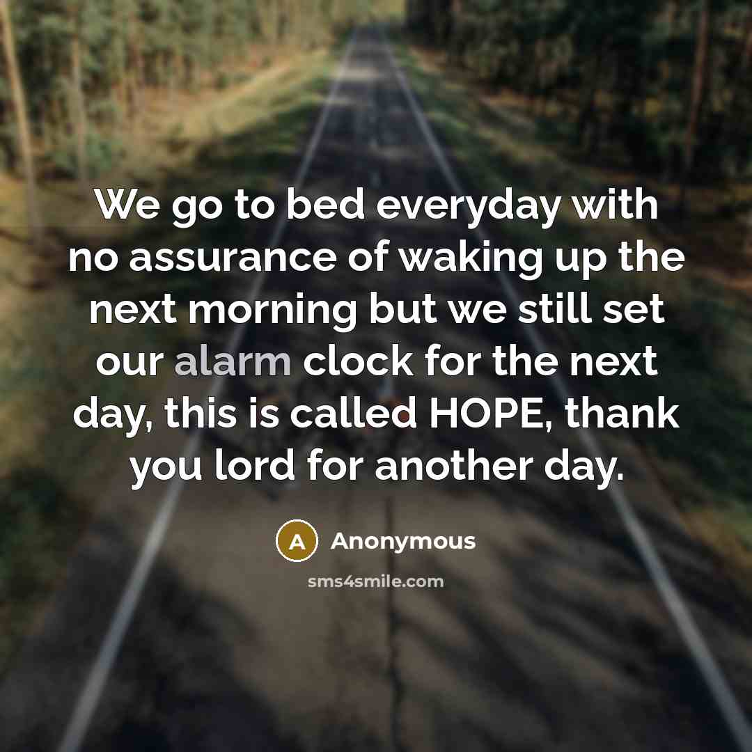 “We go to bed everyday with no assurance of waking…” quote by Anonymous