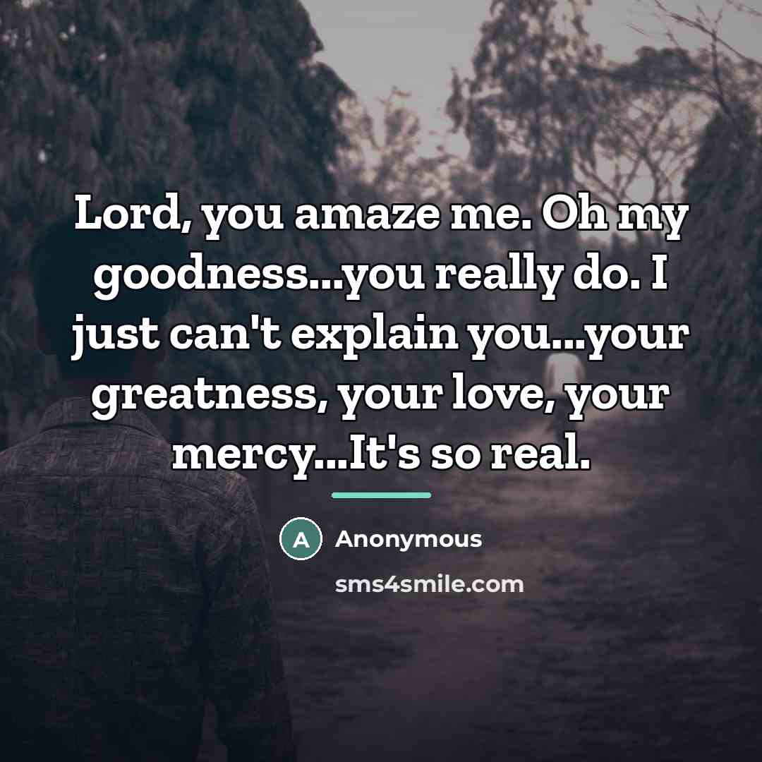 “Lord, you amaze me. Oh my goodness...you really do. I…” quote by Anonymous