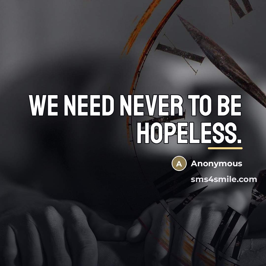 “We need never to be hopeless.…” quote by Anonymous