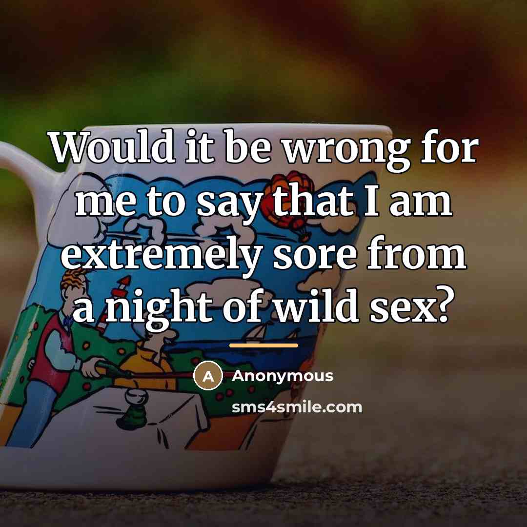 “Would it be wrong for me to say that I…” quote by Anonymous