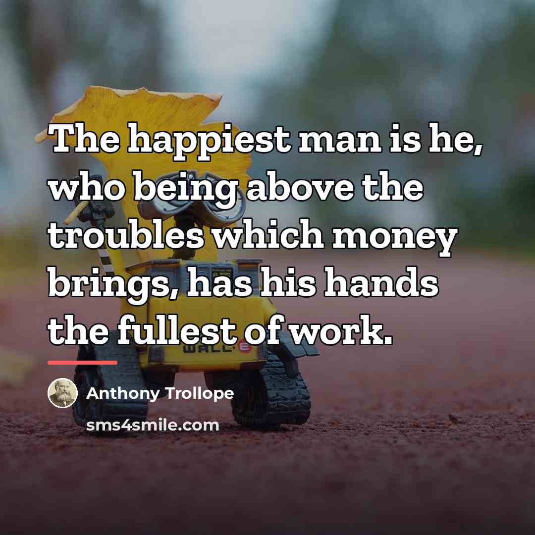 “The happiest man is he, who being above the troubles…” quote by Anthony Trollope