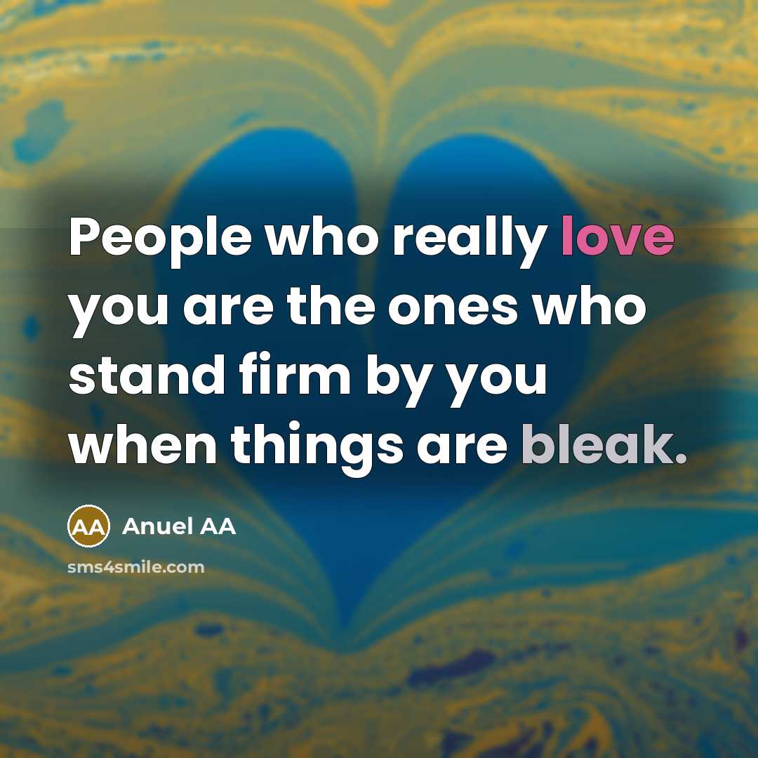 “People who really love you are the ones who stand firm by you when things are bleak.” quote by Anuel AA