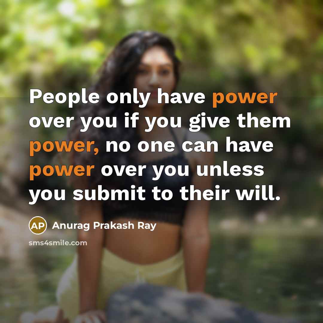 “People only have power over you if you give them…” quote by Anurag Prakash Ray