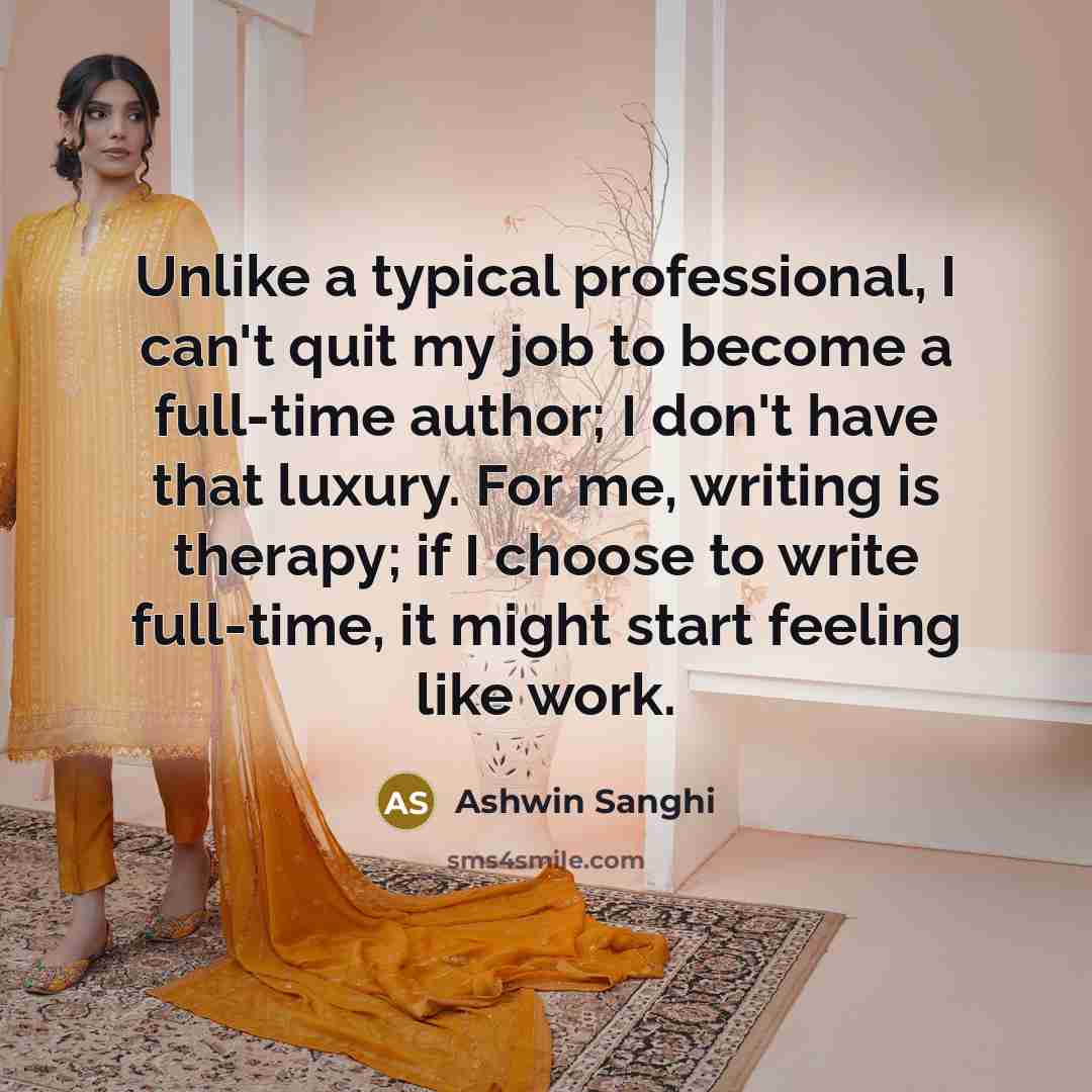 “Unlike a typical professional, I can't quit my job to…” quote by Ashwin Sanghi