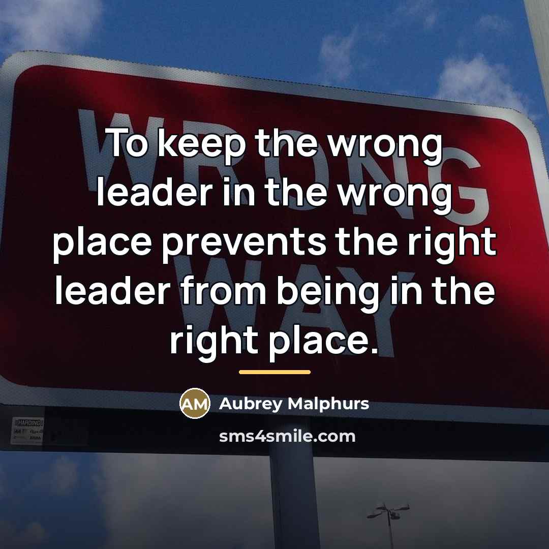 “To keep the wrong leader in the wrong place prevents…” quote by Aubrey Malphurs