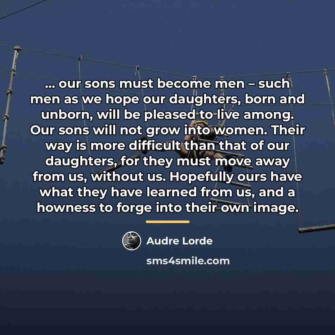 “our sons must become men – such men as…” quote by Audre Lorde