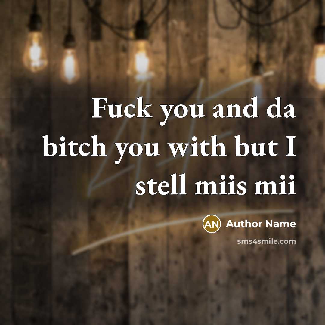 “Fuck you and da bitch you with but I stell miis mii” quote by Author Name