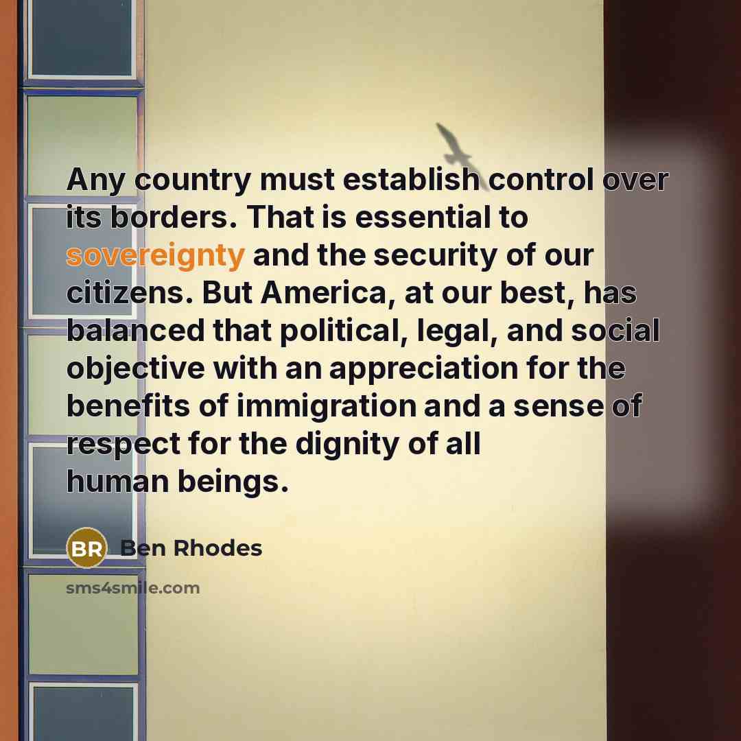 “Any country must establish control over its borders. That is…” quote by Ben Rhodes