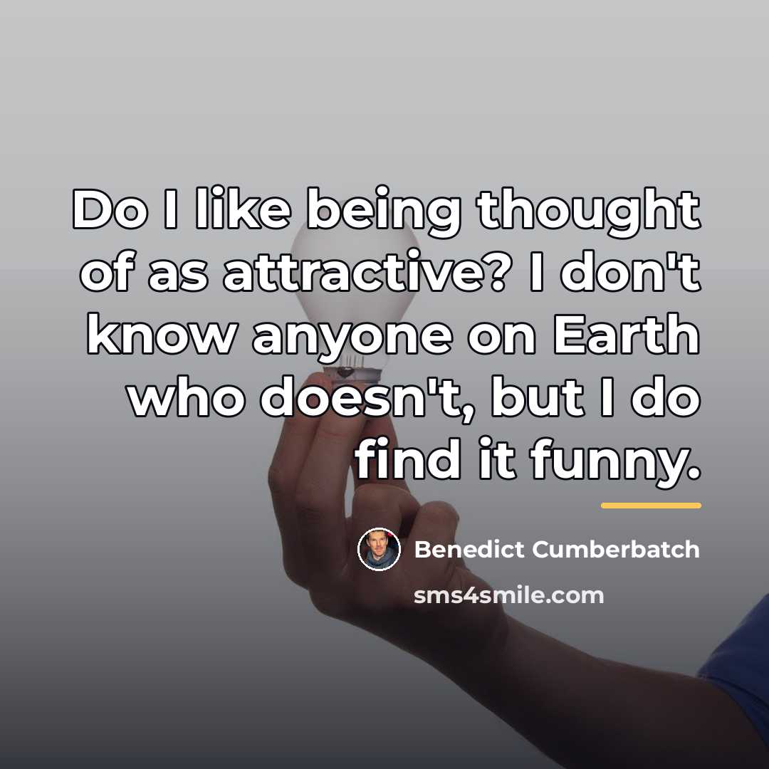 “Do I like being thought of as attractive? I don't…” quote by Benedict Cumberbatch