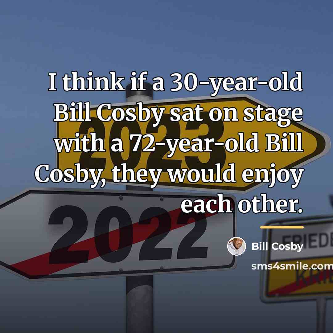 “I think if a 30-year-old Bill Cosby sat on stage…” quote by Bill Cosby