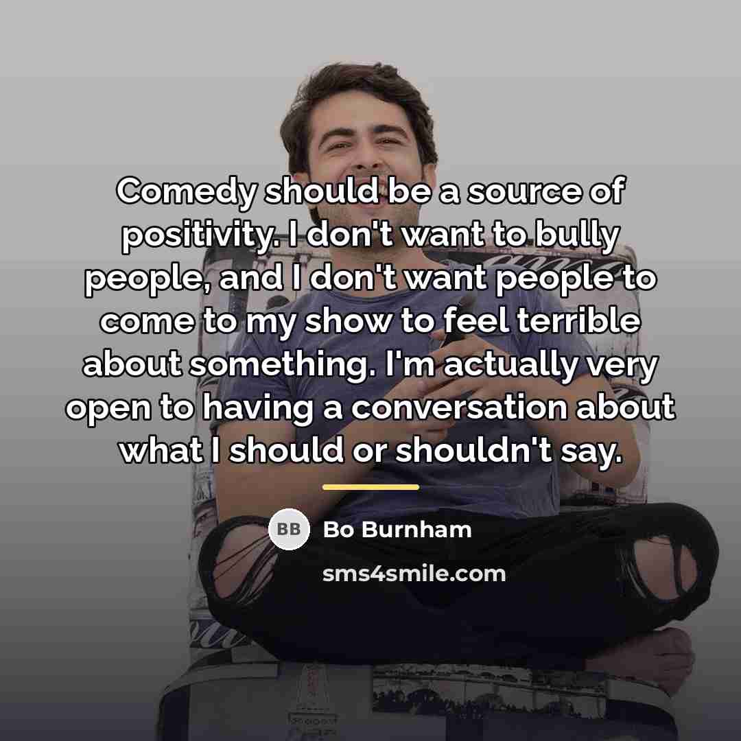 “Comedy should be a source of positivity. I don't want…” quote by Bo Burnham