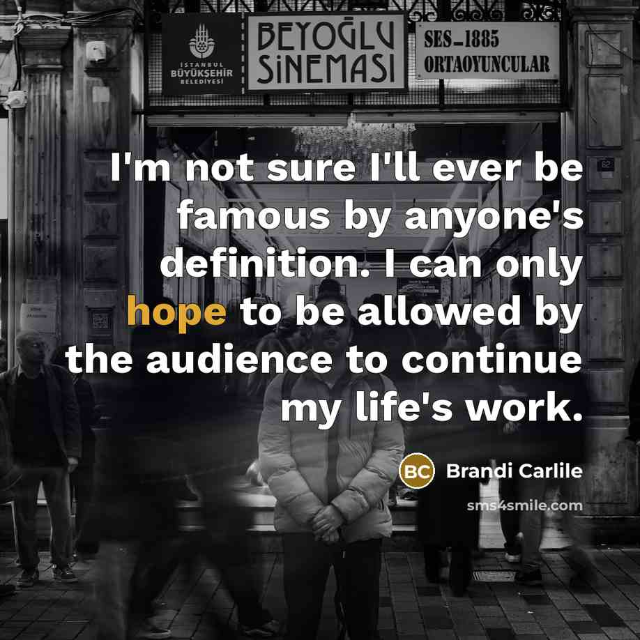 “I'm not sure I'll ever be famous by anyone's definition.…” quote by Brandi Carlile