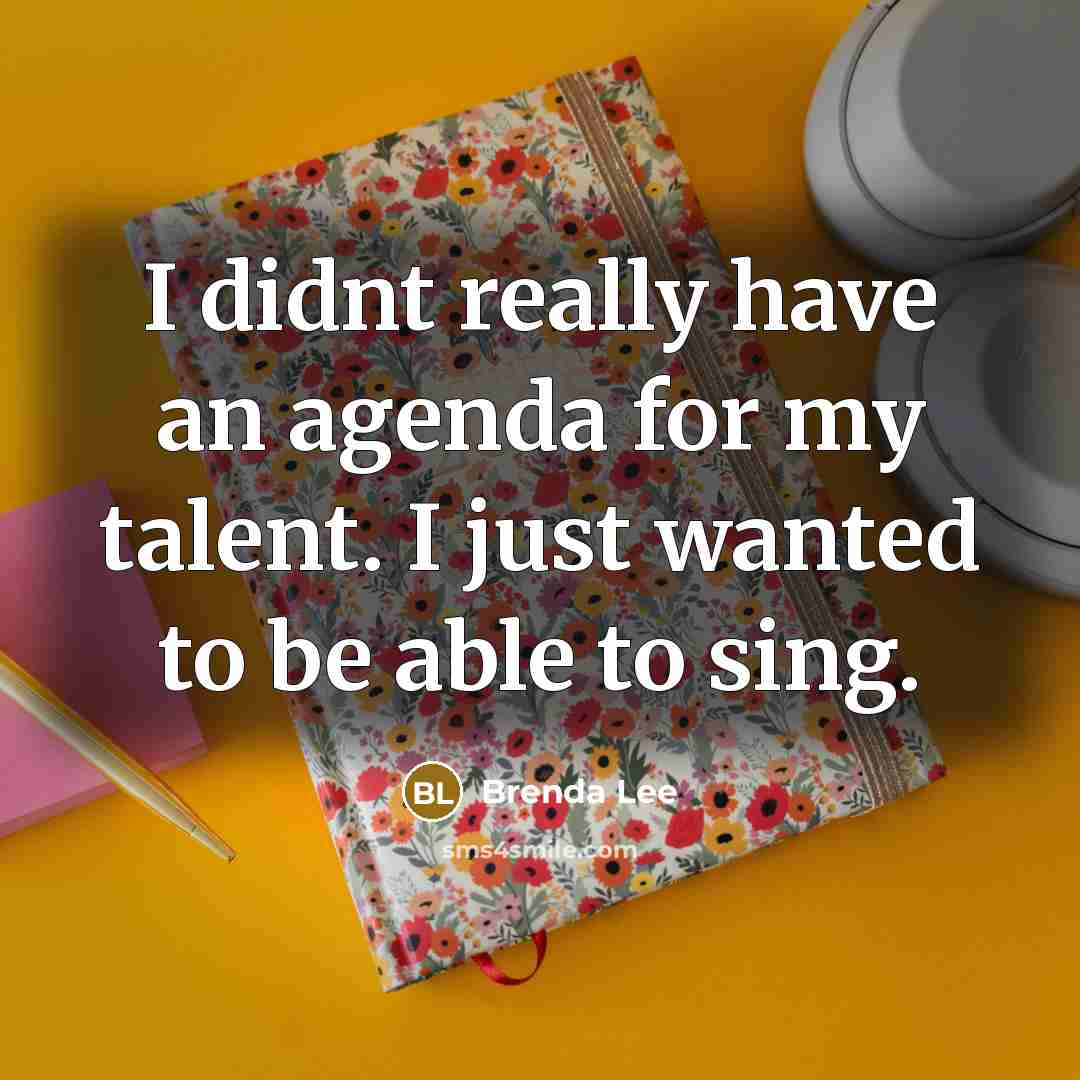 “I didnt really have an agenda for my talent. I…” quote by Brenda Lee