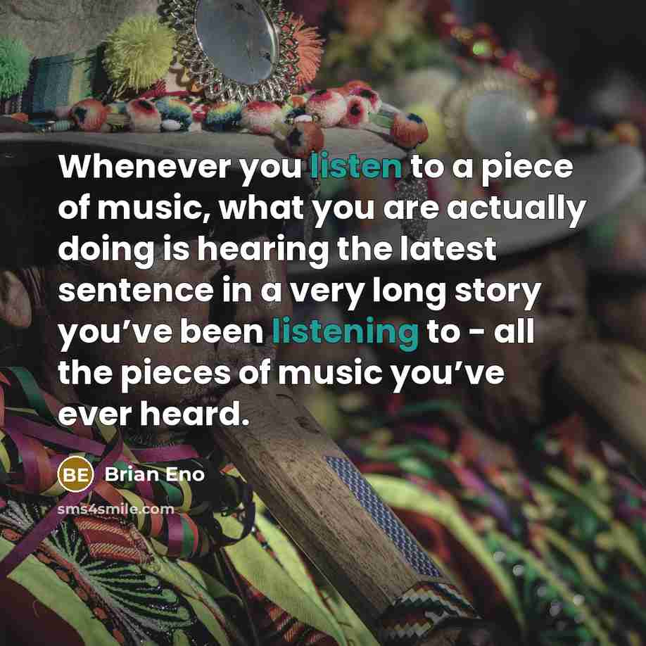 “Whenever you listen to a piece of music, what you…” quote by Brian Eno
