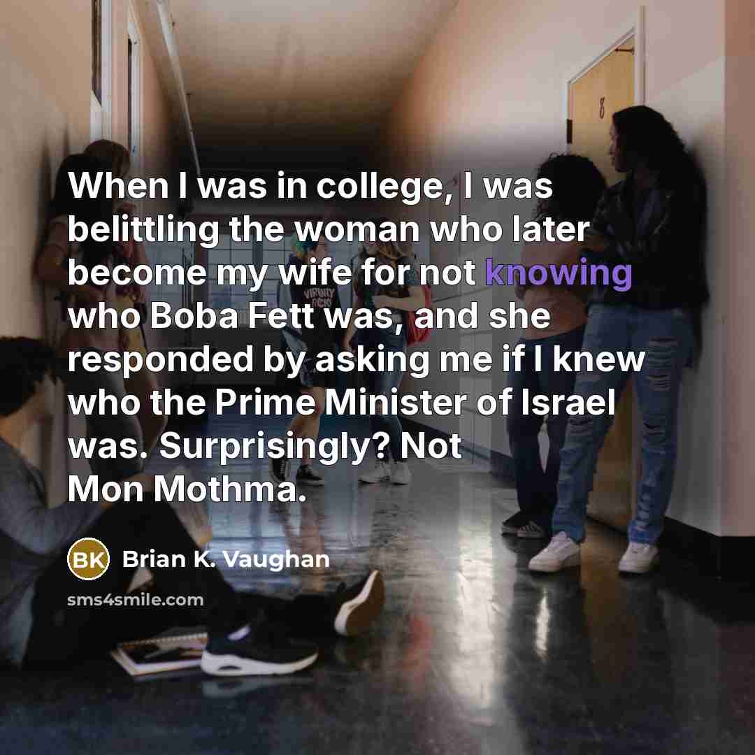 “When I was in college, I was belittling the woman…” quote by Brian K. Vaughan