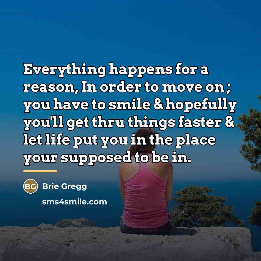 “Everything happens for a reason, In order to move on…” quote by Brie Gregg