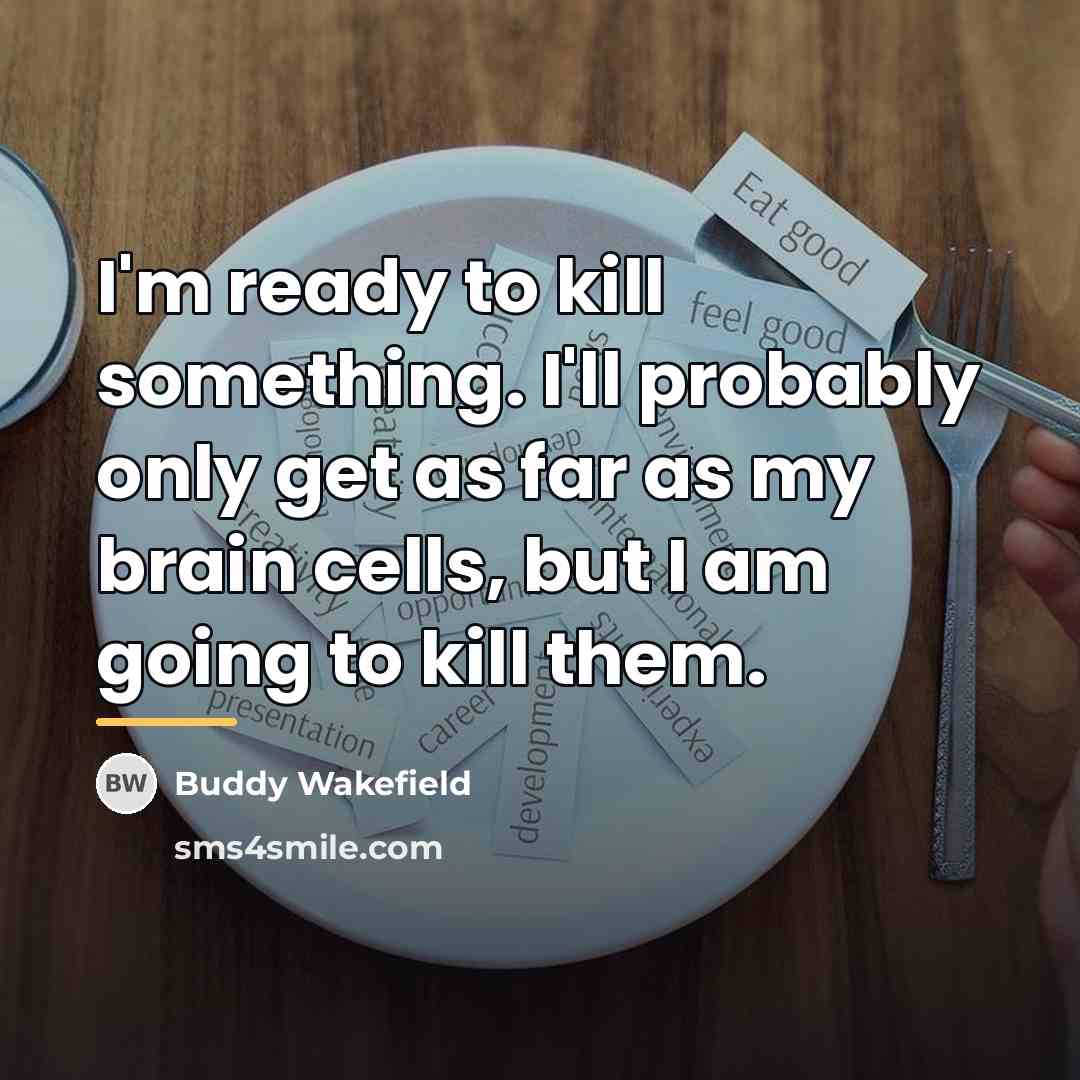 “I'm ready to kill something. I'll probably only get as…” quote by Buddy Wakefield