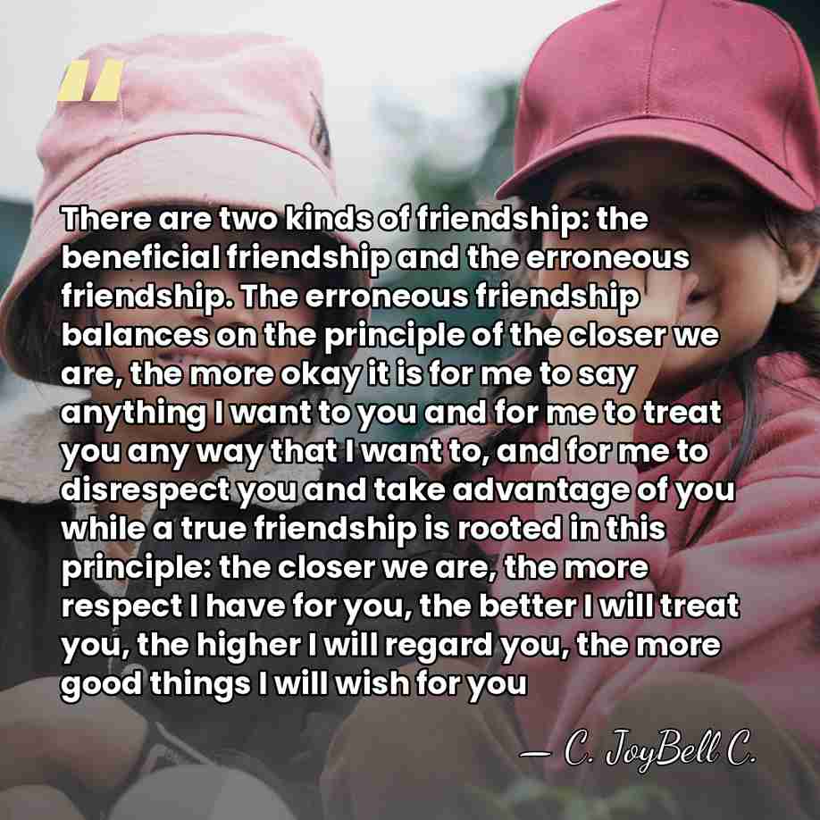 There are two kinds of friendship: the beneficial friendship and the erroneous&hellip; - C. JoyBell C.