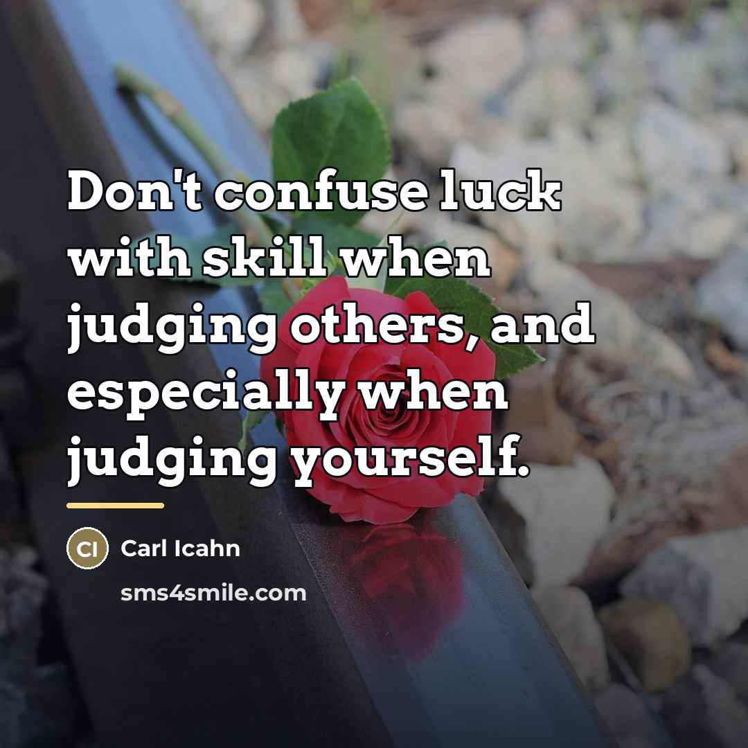 “Don't confuse luck with skill when judging others, and especially…” quote by Carl Icahn