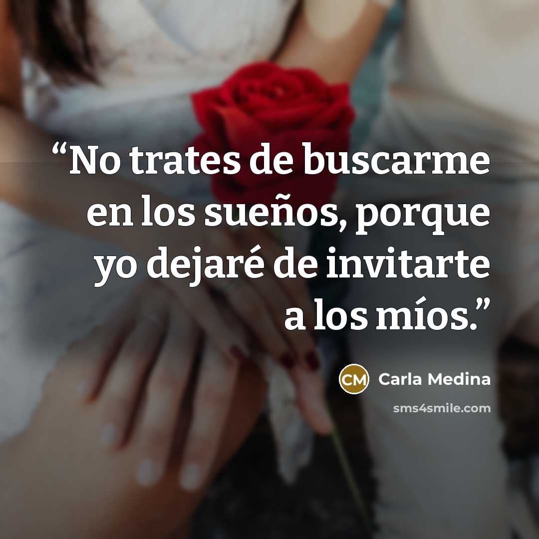 “No trates de buscarme en los sueños, porque yo dejaré de invitarte a los míos.” quote by Carla Medina