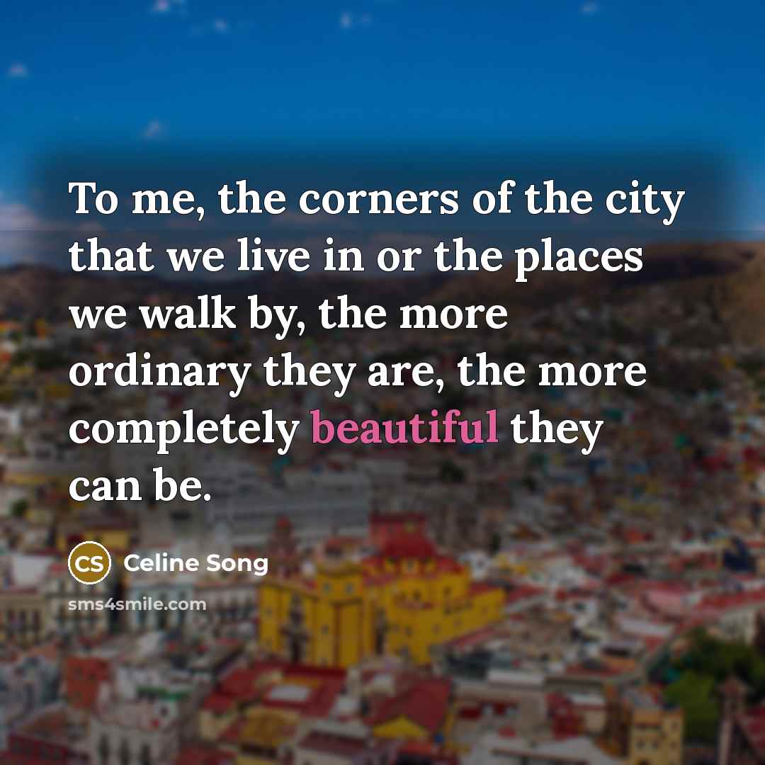 “To me, the corners of the city that we live…” quote by Celine Song