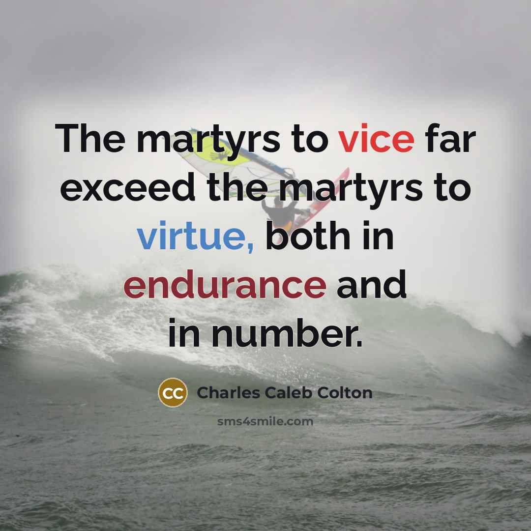 “The martyrs to vice far exceed the martyrs to virtue,…” quote by Charles Caleb Colton