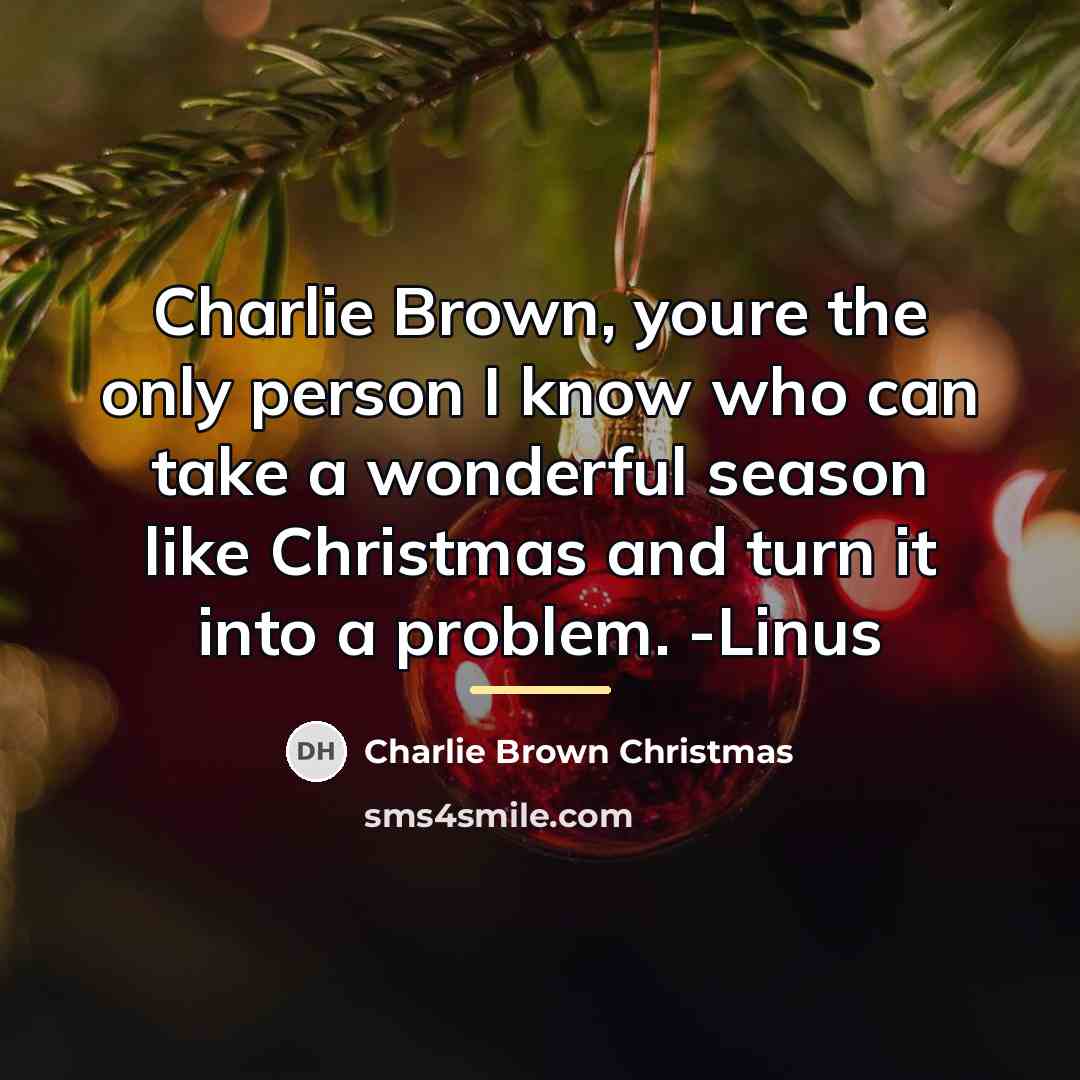 “Charlie Brown, youre the only person I know who can…” quote by Charlie Brown Christmas