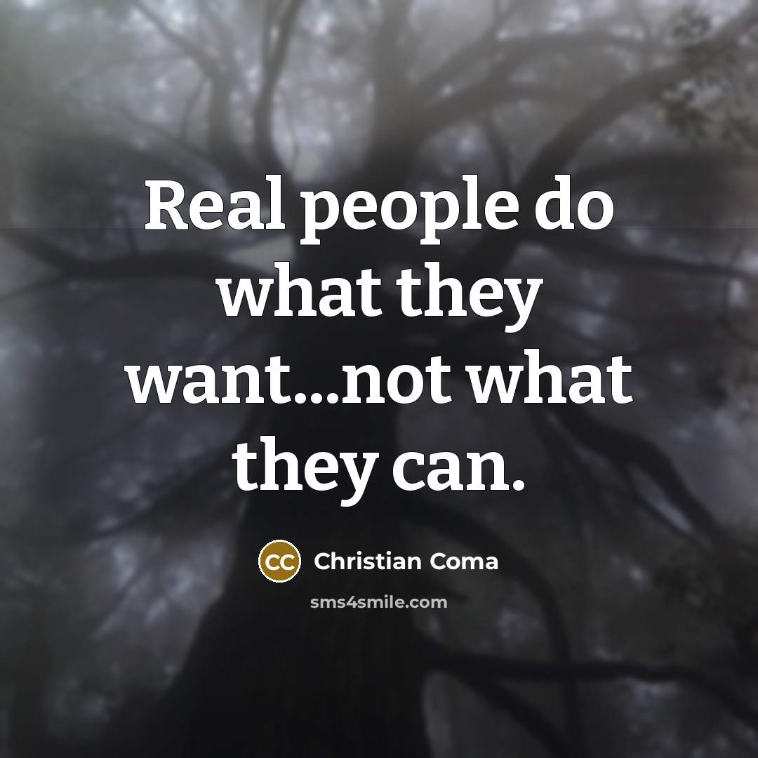 “Real people do what they want...not what they can.…” quote by Christian Coma