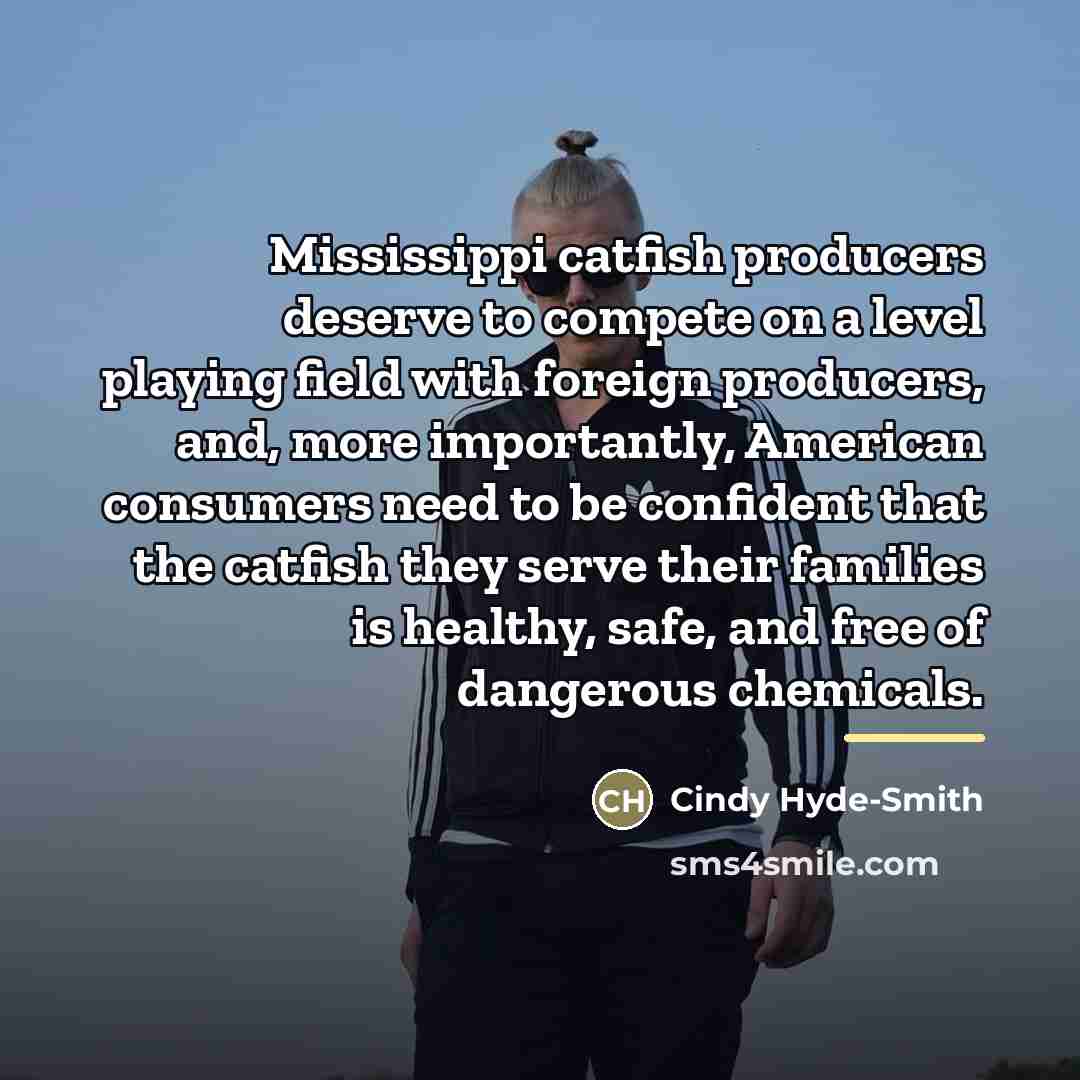 “Mississippi catfish producers deserve to compete on a level playing…” quote by Cindy Hyde-Smith