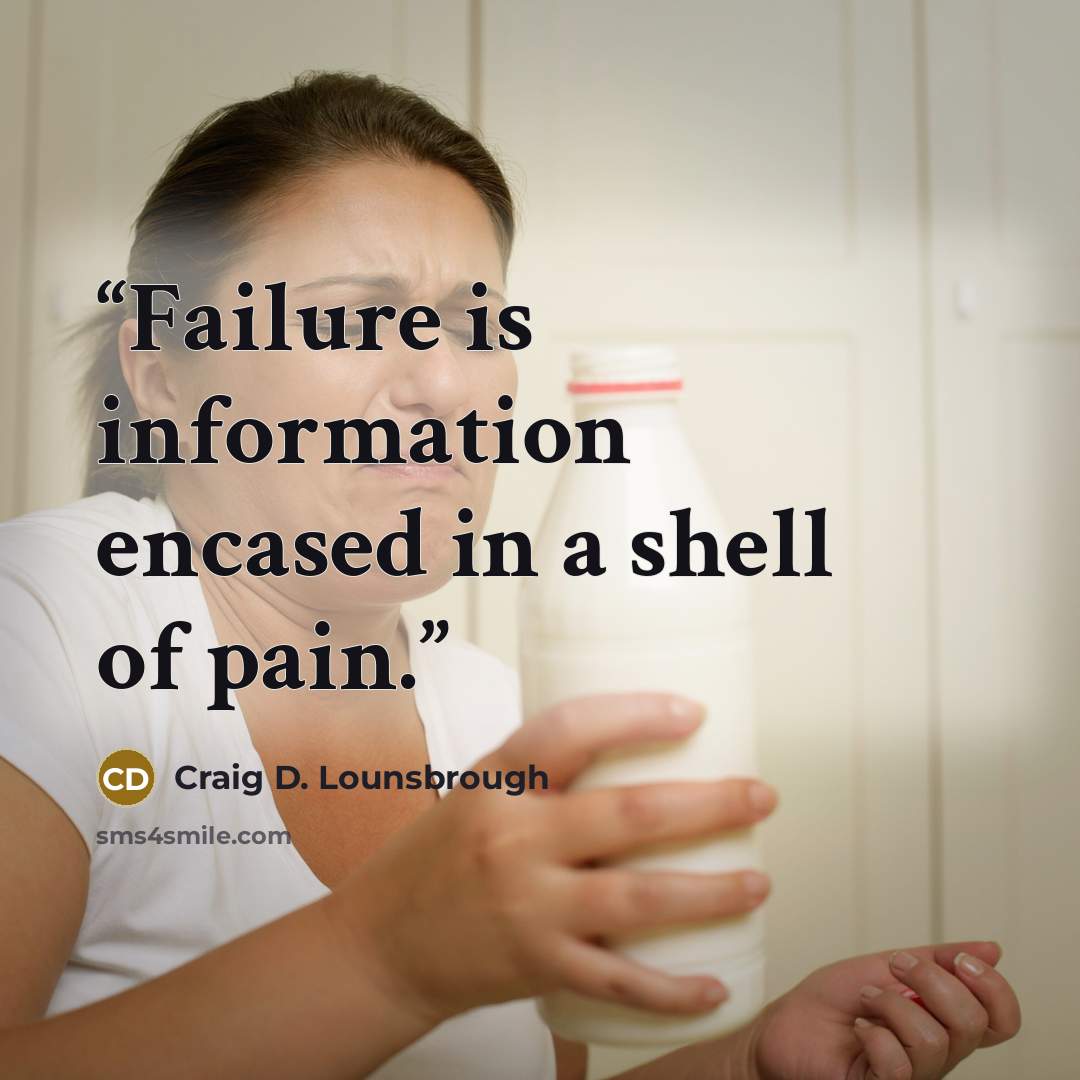 “Failure is information encased in a shell of pain.” quote by Craig D. Lounsbrough