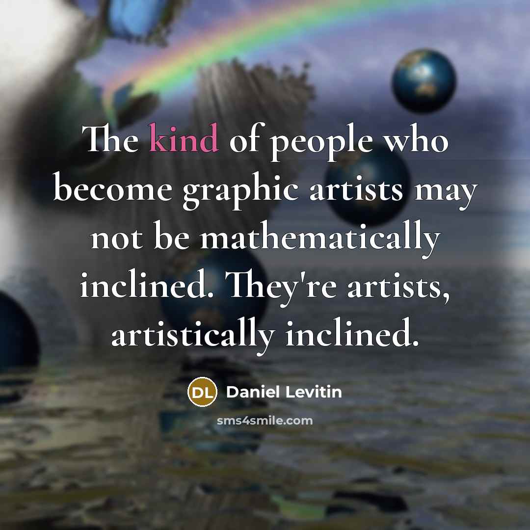 “The kind of people who become graphic artists may not…” quote by Daniel Levitin