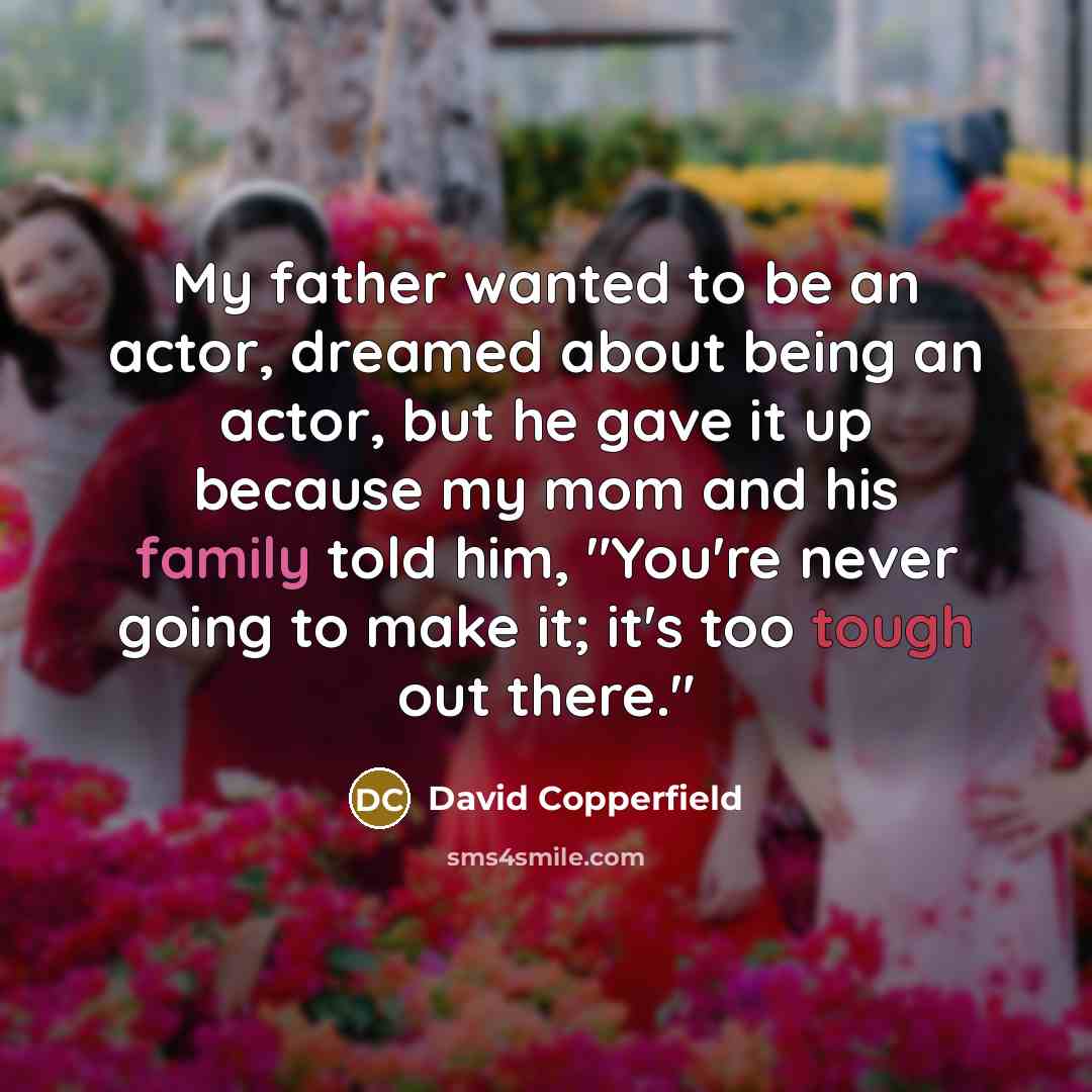 “My father wanted to be an actor, dreamed about being…” quote by David Copperfield