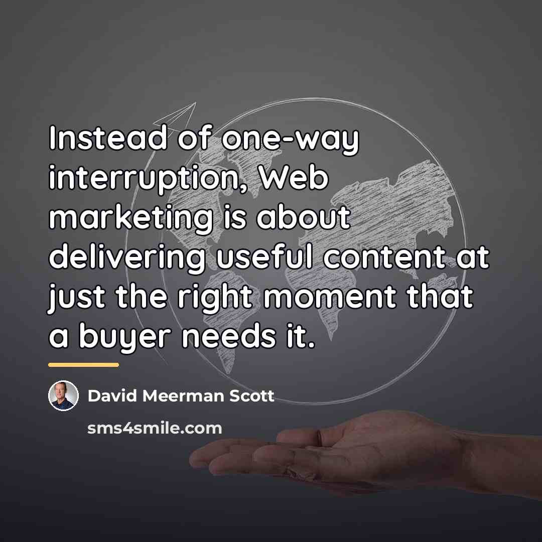 “Instead of one-way interruption, Web marketing is about delivering useful…” quote by David Meerman Scott