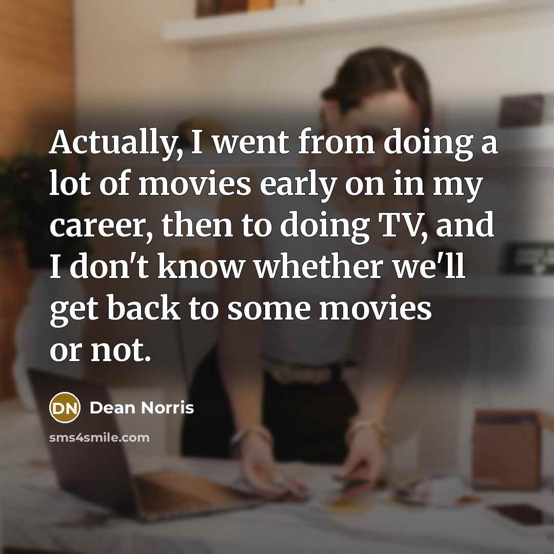 “Actually, I went from doing a lot of movies early…” quote by Dean Norris