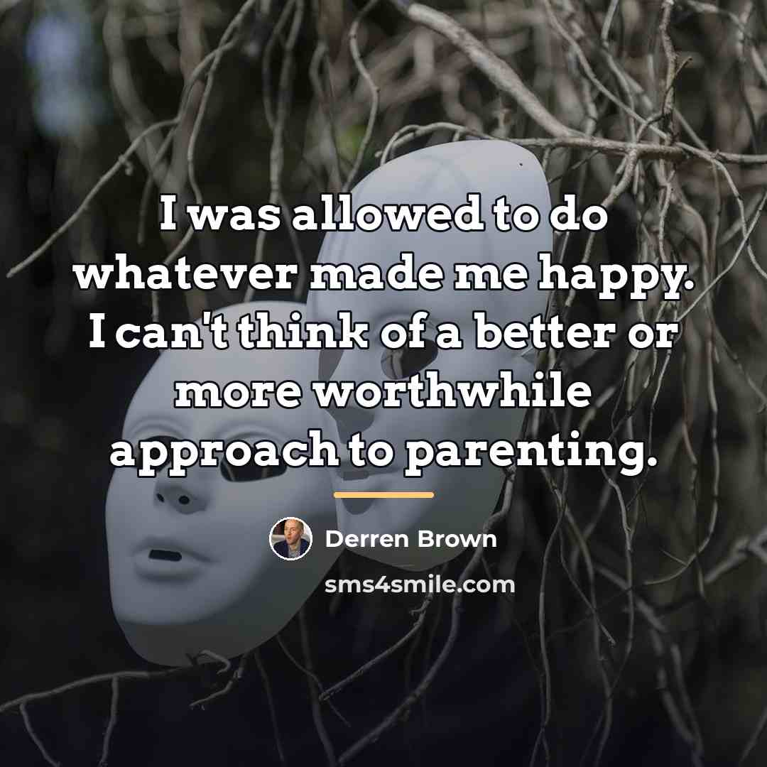“I was allowed to do whatever made me happy. I…” quote by Derren Brown