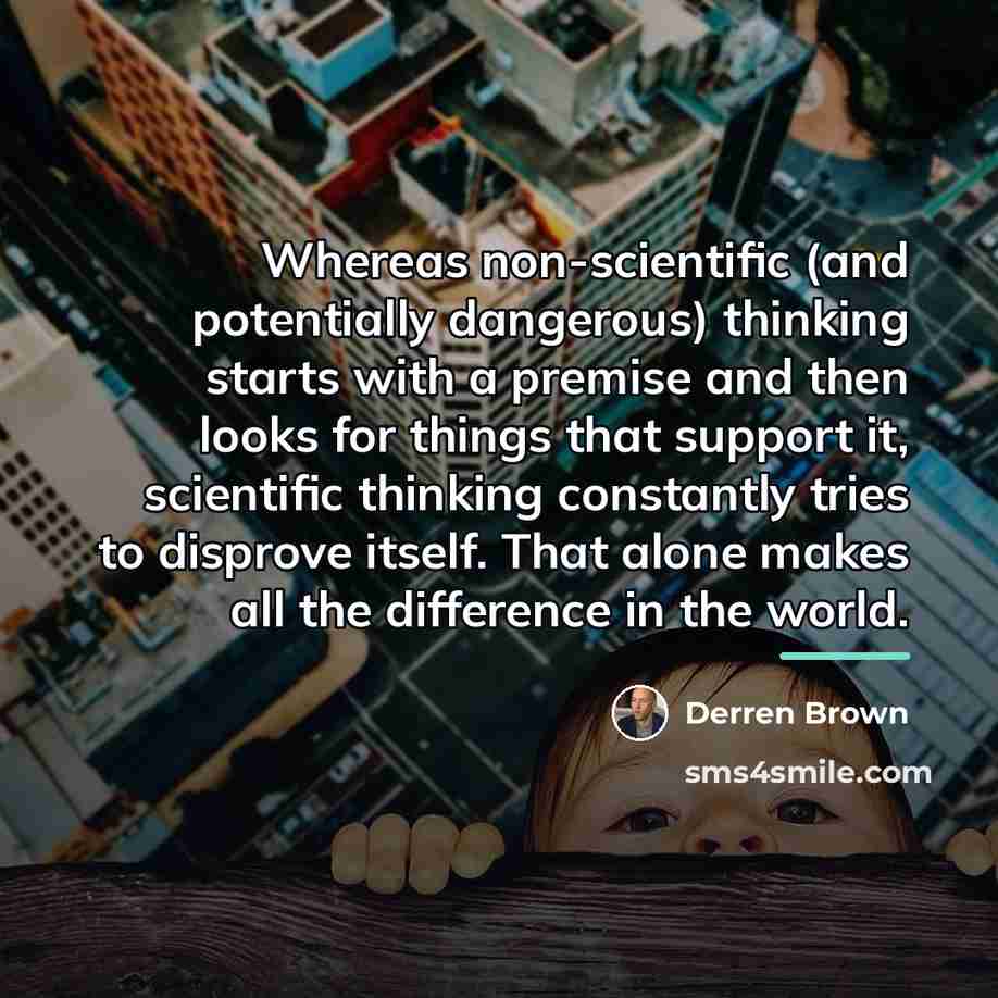 “Whereas non-scientific (and potentially dangerous) thinking starts with a premise…” quote by Derren Brown
