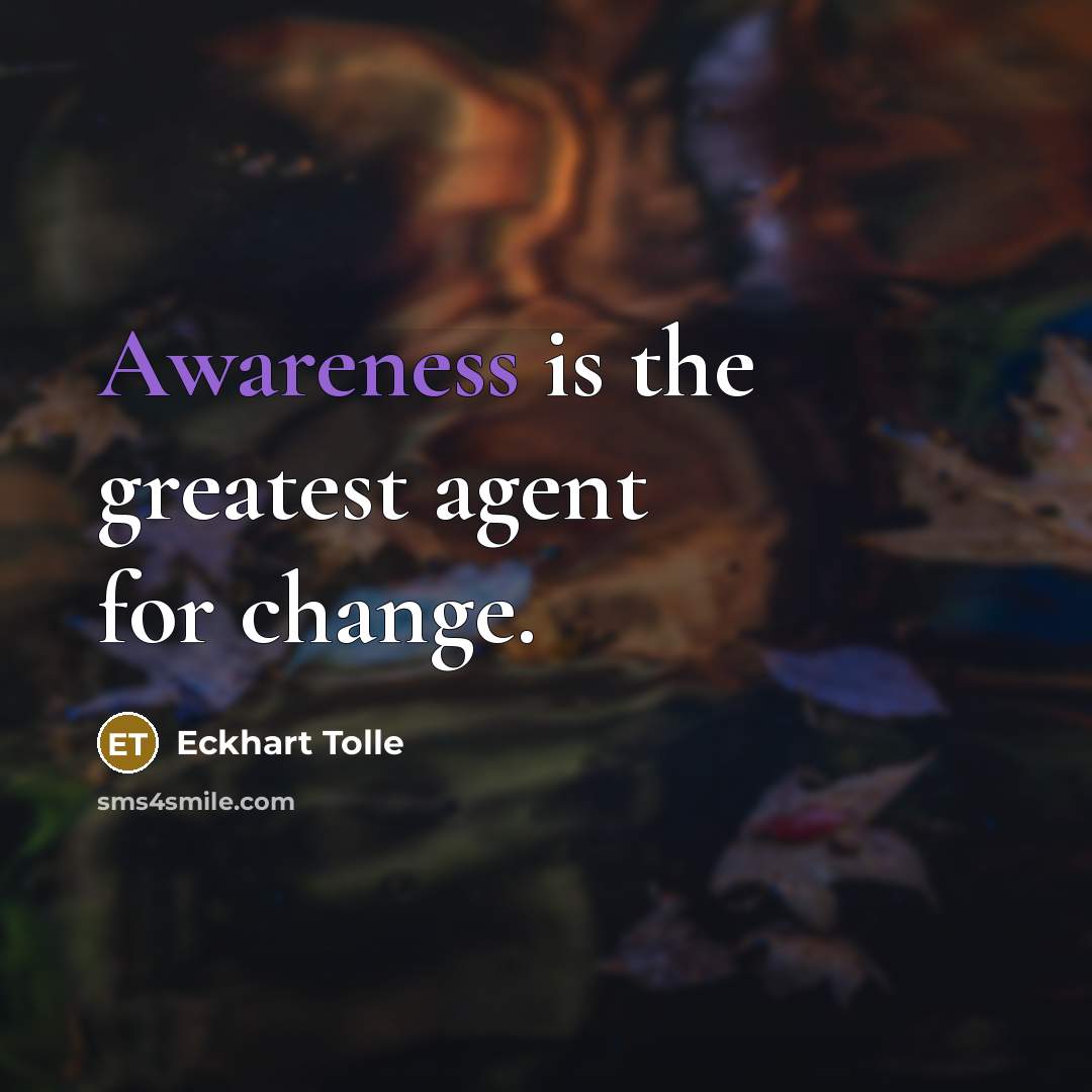 “Awareness is the greatest agent for change.…” quote by Eckhart Tolle