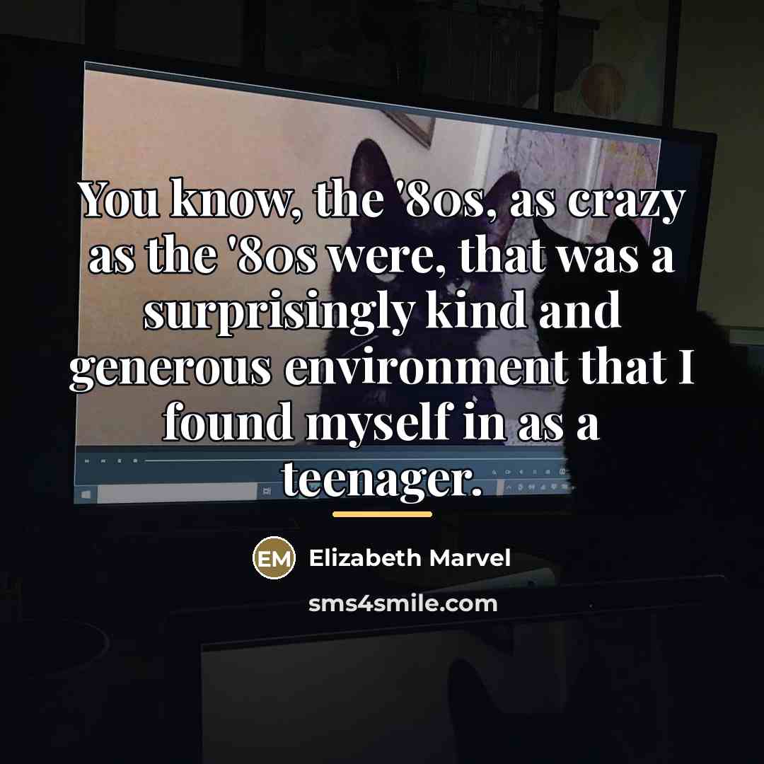 “You know, the '80s, as crazy as the '80s were,…” quote by Elizabeth Marvel
