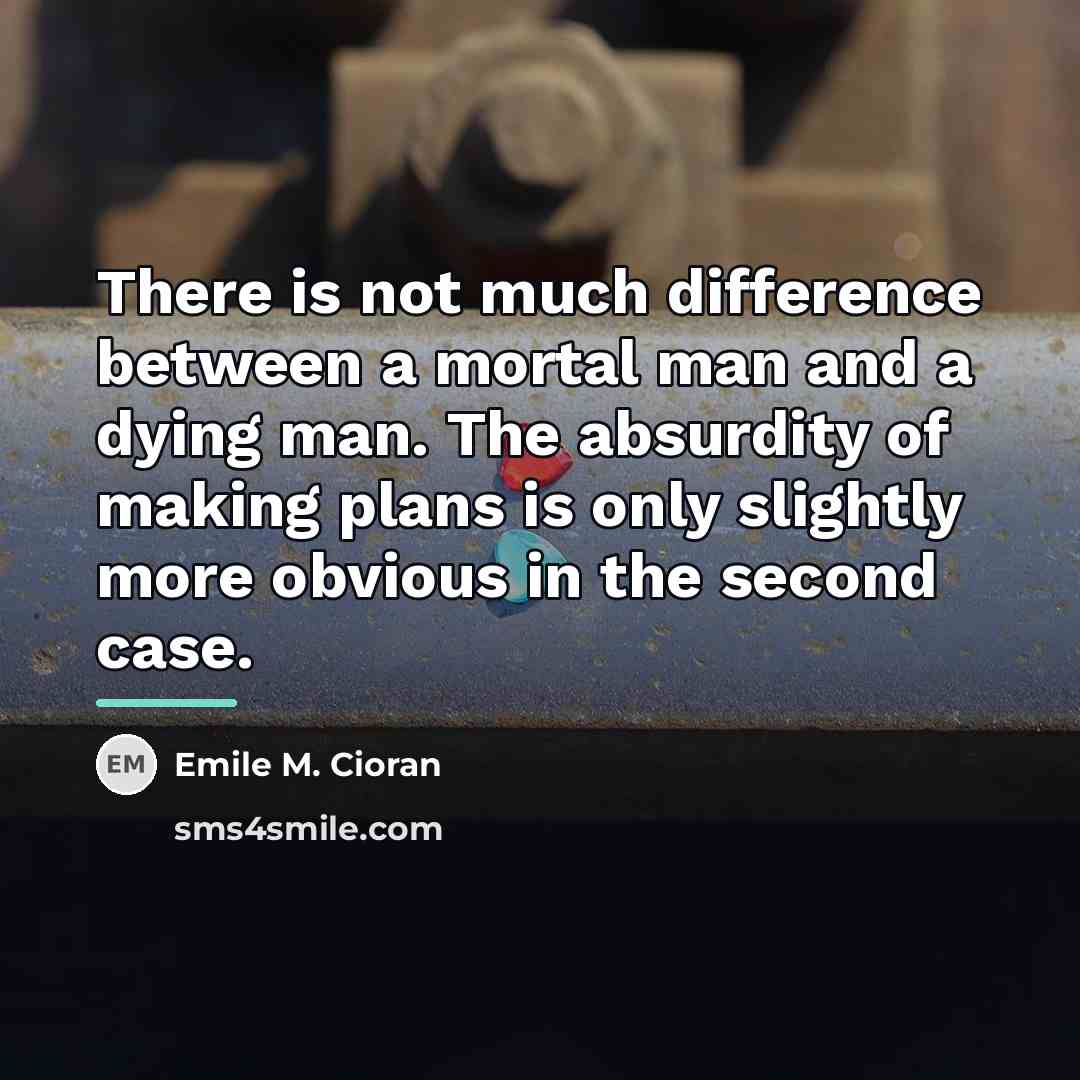 “There is not much difference between a mortal man and…” quote by Emile M. Cioran