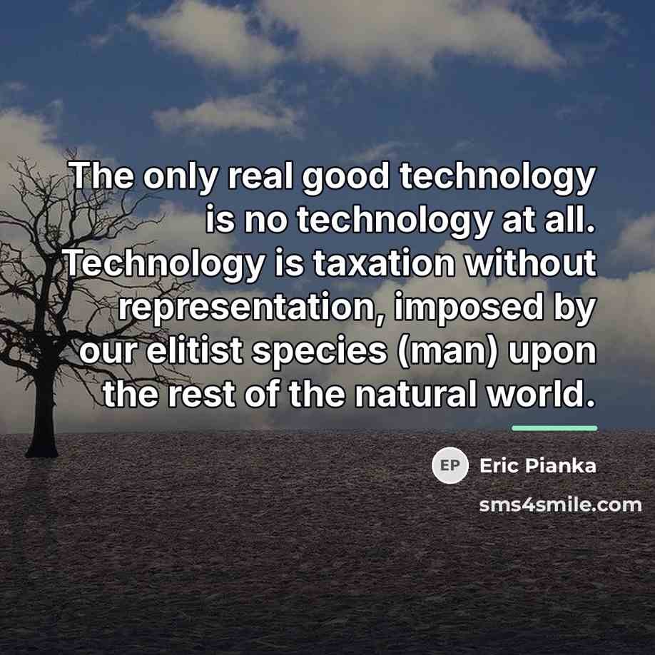 “The only real good technology is no technology at all.…” quote by Eric Pianka